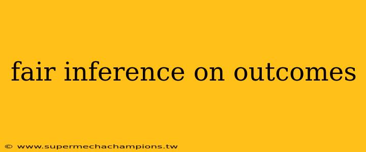 fair inference on outcomes