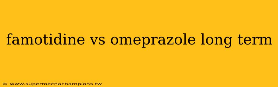 famotidine vs omeprazole long term