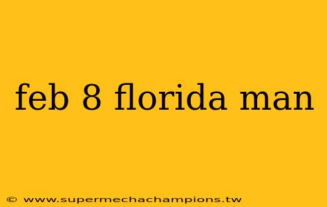 feb 8 florida man