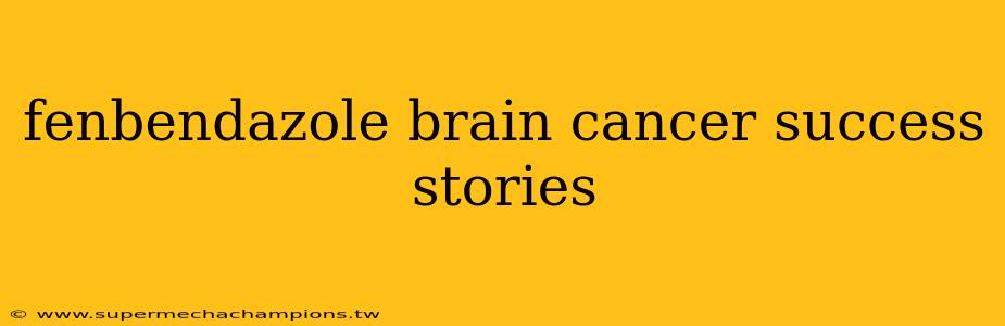 fenbendazole brain cancer success stories