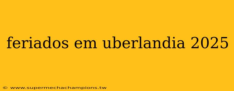 feriados em uberlandia 2025