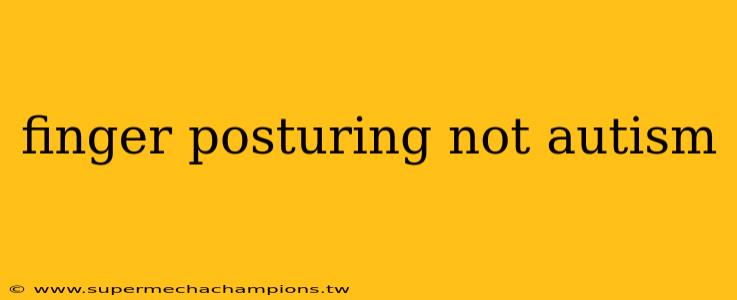 finger posturing not autism