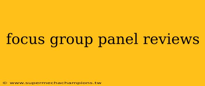 focus group panel reviews