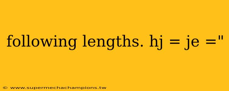 following lengths. hj = je ="