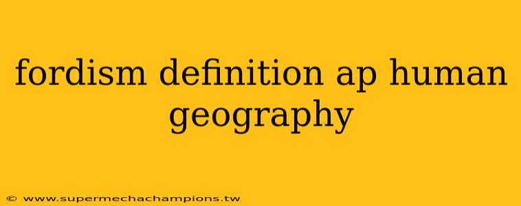 fordism definition ap human geography