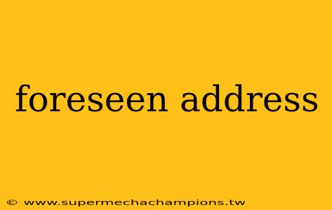 foreseen address