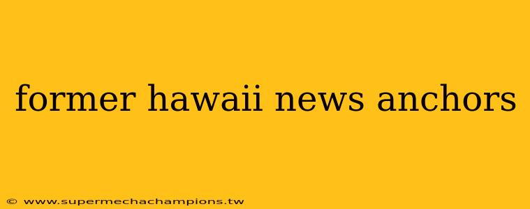 former hawaii news anchors