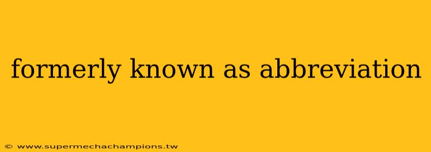 formerly known as abbreviation