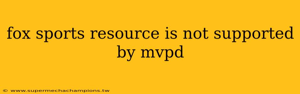 fox sports resource is not supported by mvpd
