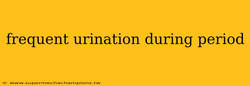 frequent urination during period