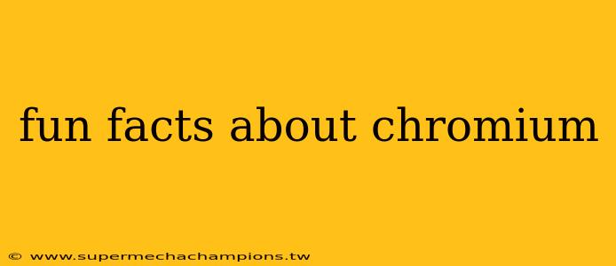 fun facts about chromium