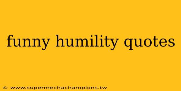 funny humility quotes