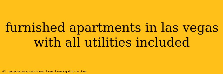 furnished apartments in las vegas with all utilities included