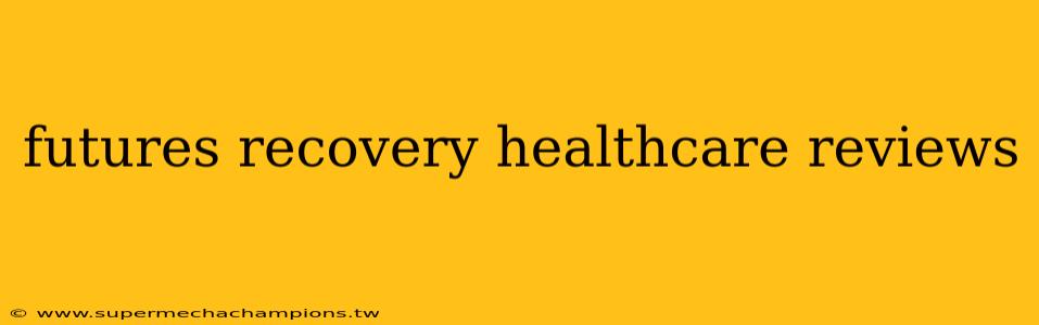 futures recovery healthcare reviews