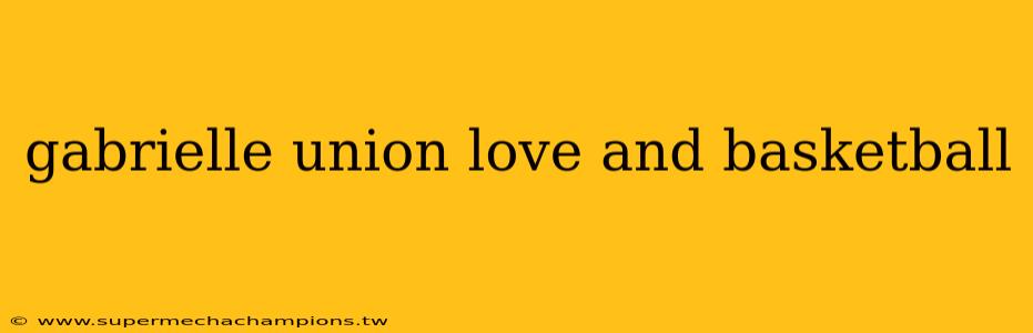 gabrielle union love and basketball