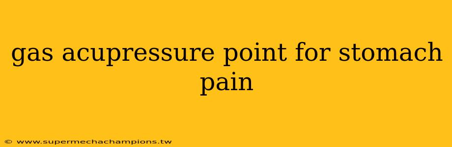 gas acupressure point for stomach pain