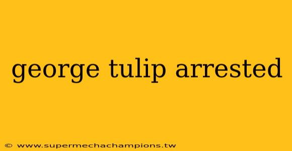 george tulip arrested