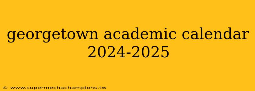 georgetown academic calendar 2024-2025