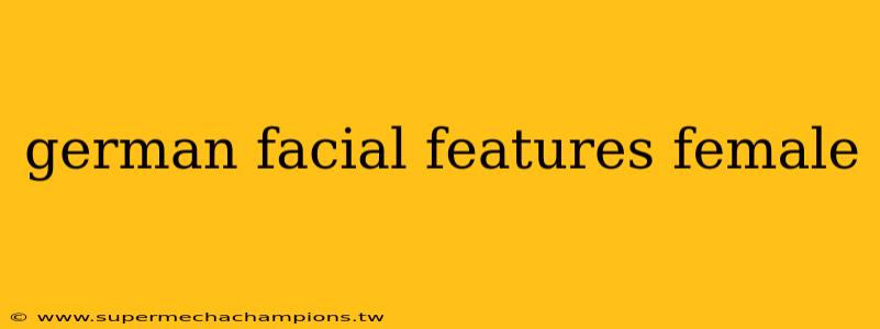 german facial features female