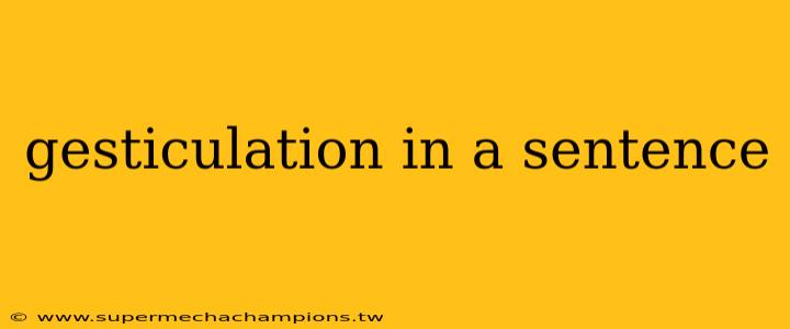 gesticulation in a sentence