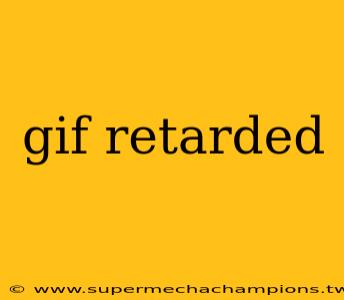 gif retarded