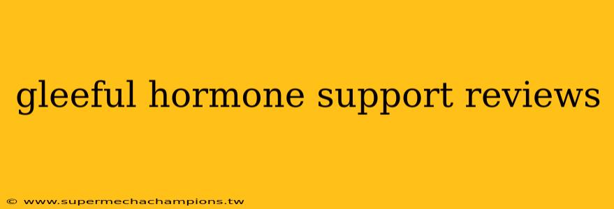 gleeful hormone support reviews