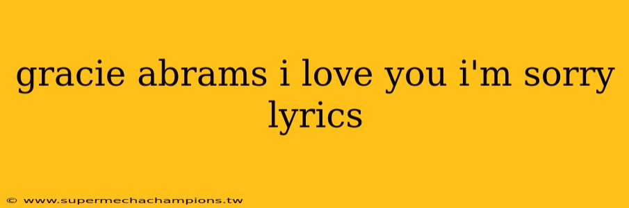 gracie abrams i love you i'm sorry lyrics
