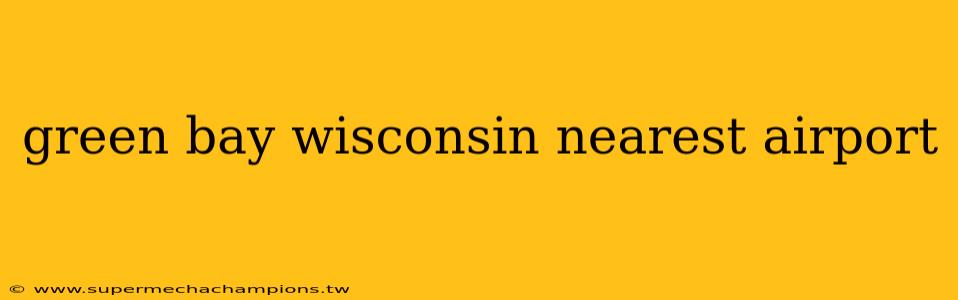 green bay wisconsin nearest airport