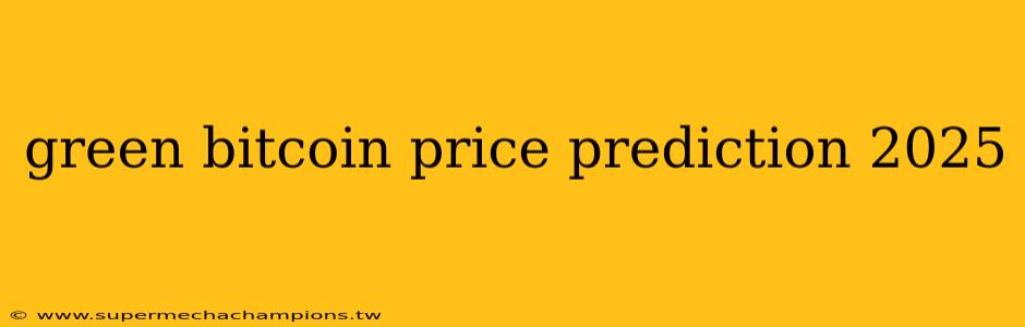 green bitcoin price prediction 2025