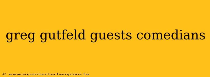 greg gutfeld guests comedians