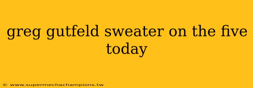 greg gutfeld sweater on the five today