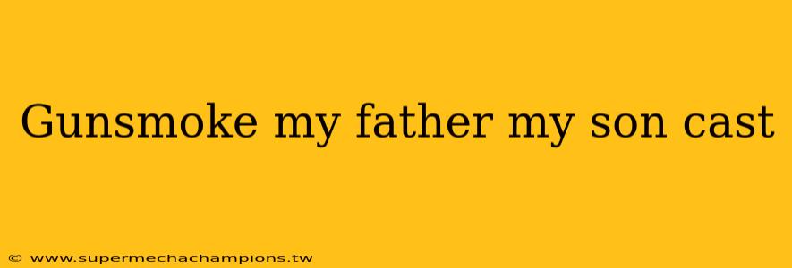 Gunsmoke my father my son cast