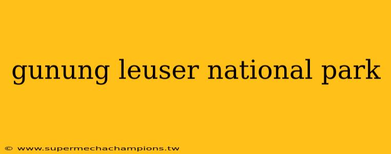 gunung leuser national park