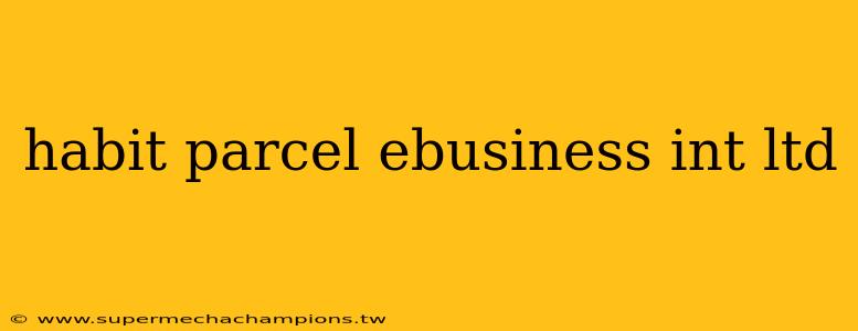 habit parcel ebusiness int ltd
