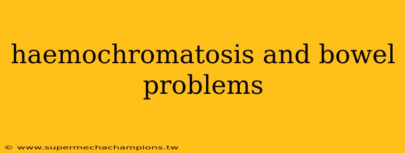 haemochromatosis and bowel problems