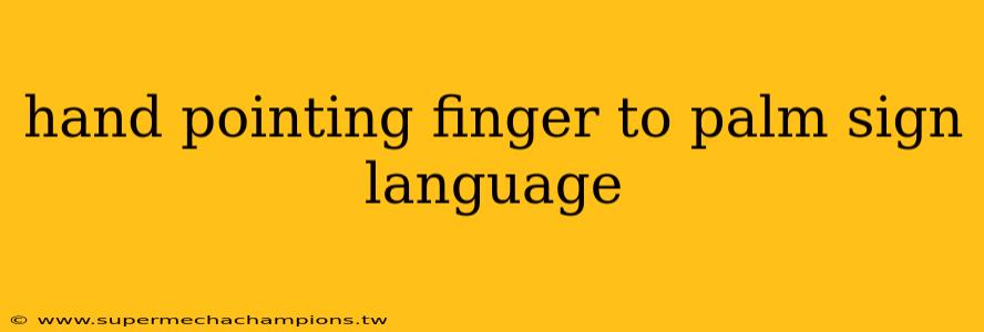 hand pointing finger to palm sign language