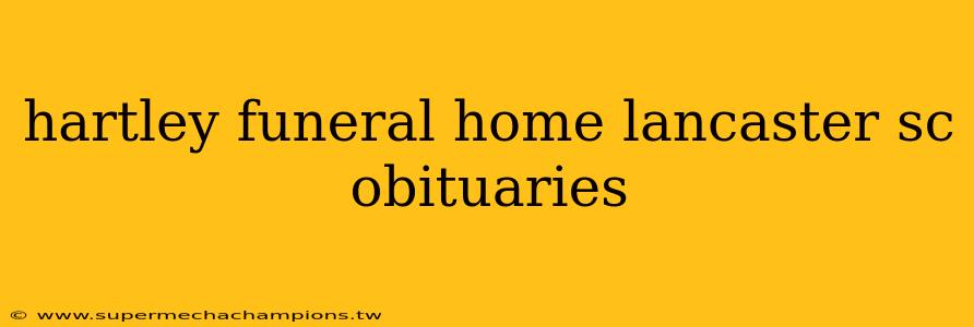hartley funeral home lancaster sc obituaries