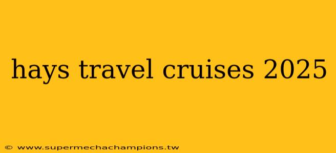 hays travel cruises 2025