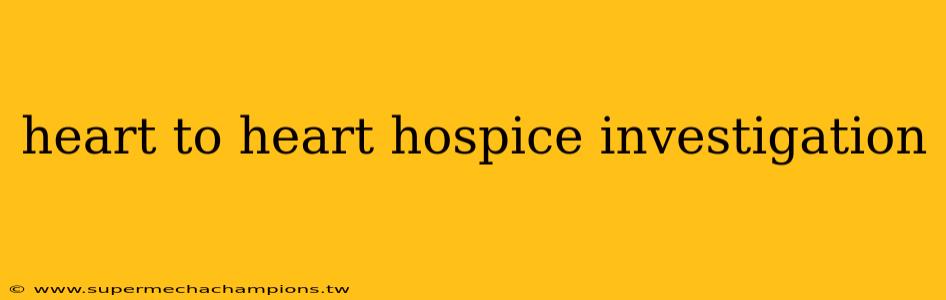 heart to heart hospice investigation