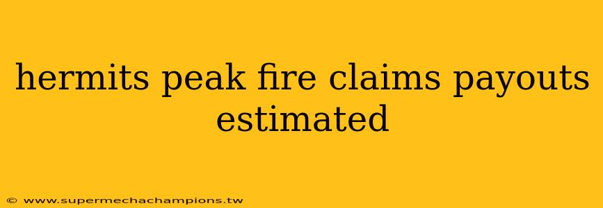 hermits peak fire claims payouts estimated