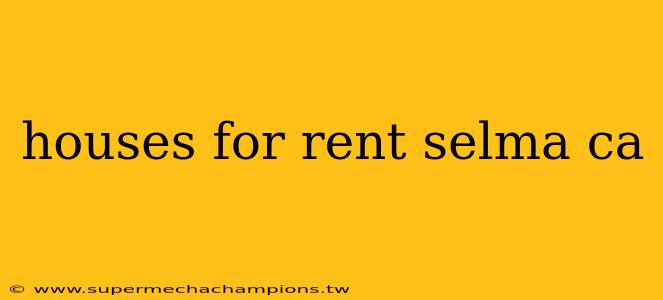 houses for rent selma ca