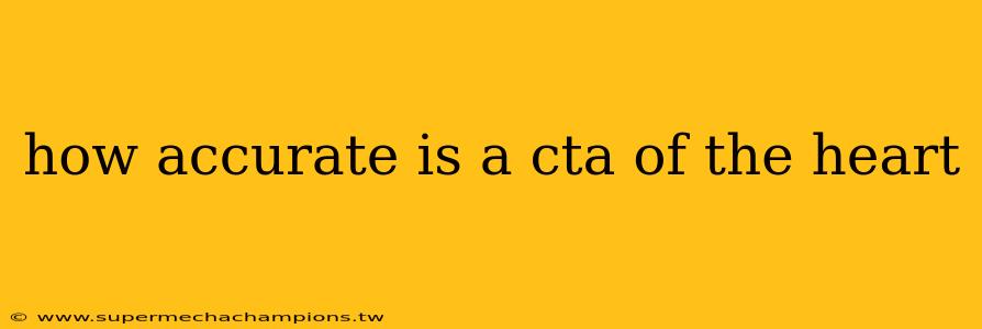 how accurate is a cta of the heart
