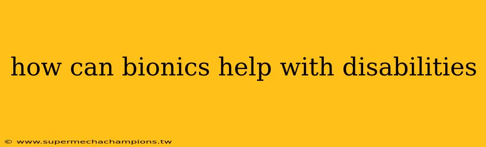 how can bionics help with disabilities