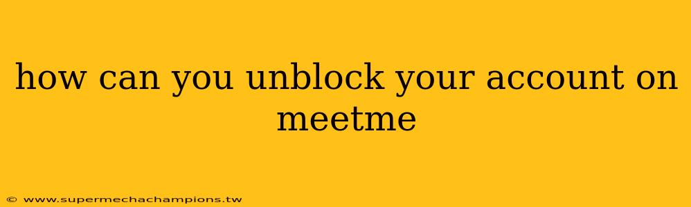 how can you unblock your account on meetme