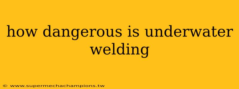 how dangerous is underwater welding