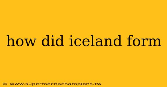 how did iceland form