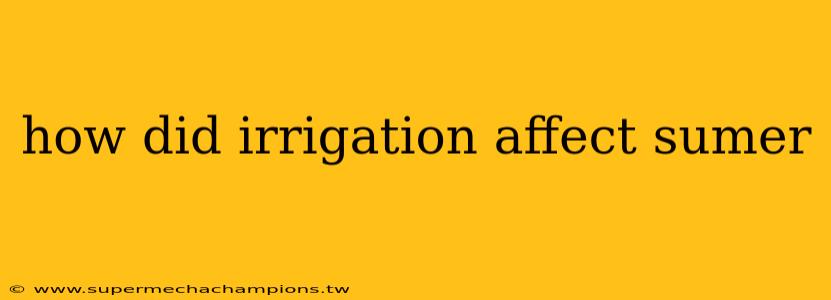 how did irrigation affect sumer