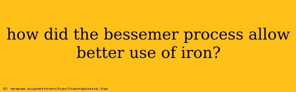 how did the bessemer process allow better use of iron?
