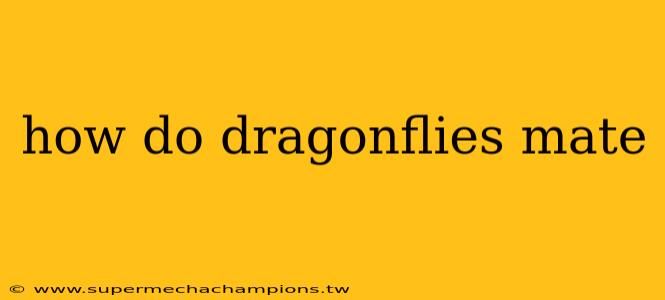 how do dragonflies mate