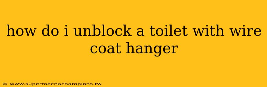 how do i unblock a toilet with wire coat hanger